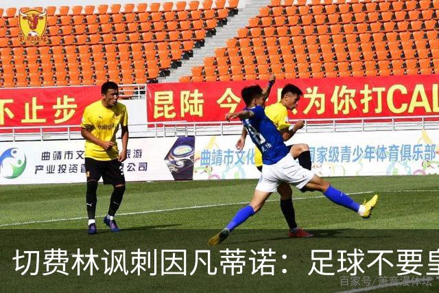 切费林讽刺因凡蒂诺：足球不要皇帝，我想起了《皇帝的新装》
